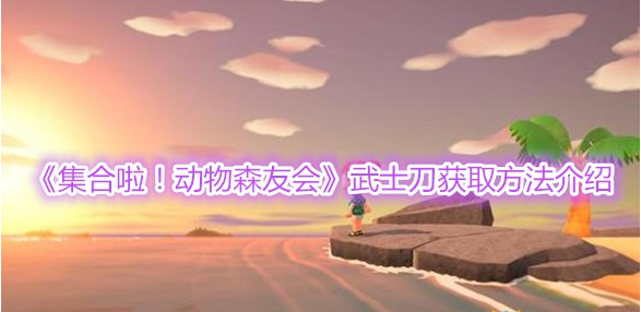 集合啦！动物森友会武士刀获取方法