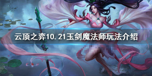 云顶之弈10.21玉剑魔法师阵容玩法攻略一览