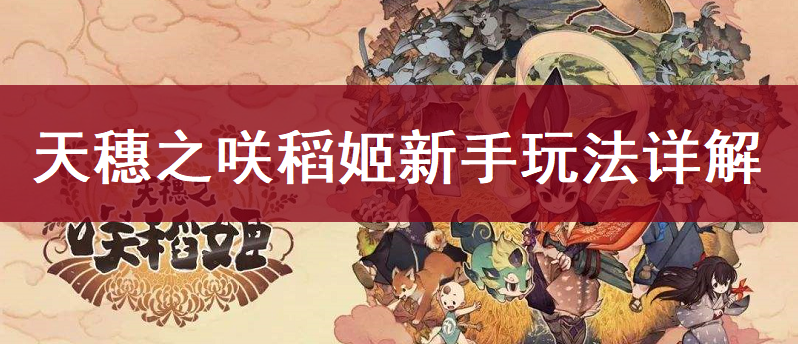 天穗之咲稻姬新手玩法详解