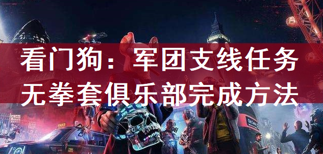看门狗：军团支线任务无拳套俱乐部完成方法介绍