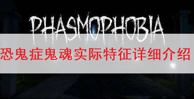 恐鬼症Phasmophobia鬼魂实际特征详细介绍