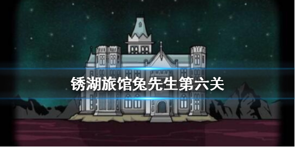 锈湖旅馆兔子先生第6关怎么过