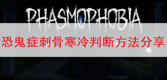 恐鬼症Phasmophobia刺骨寒冷判断方法分享