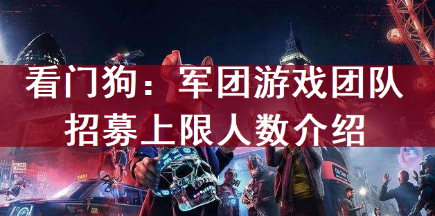 看门狗：军团游戏团队招募上限人数介绍
