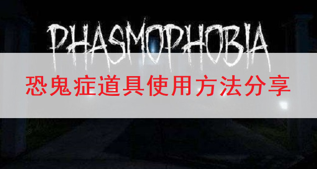 恐鬼症Phasmophobia道具使用方法分享