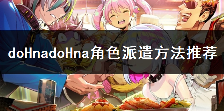 doHnadoHna角色派遣方法推荐