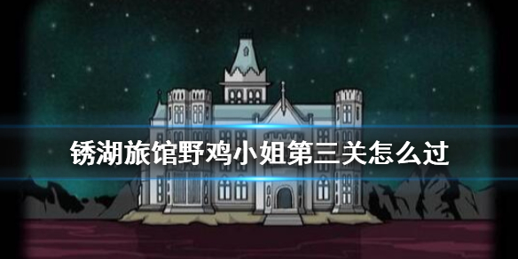 锈湖旅馆野鸡小姐第三关怎么过