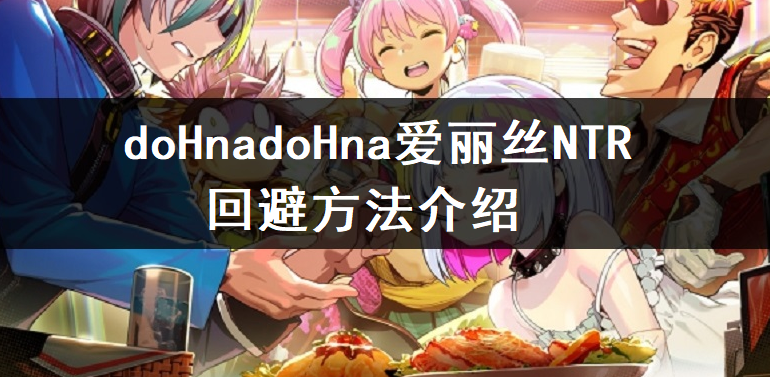 doHnadoHna爱丽丝ntr回避方法介绍