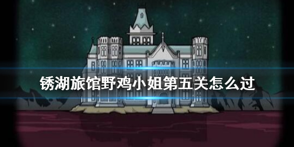 锈湖旅馆野鸡小姐第五关怎么过