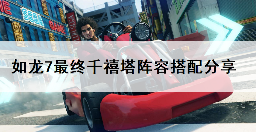 如龙7最终千禧塔阵容搭配分享
