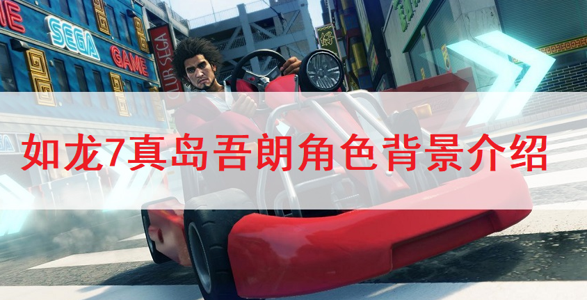 如龙7真岛吾朗角色背景介绍