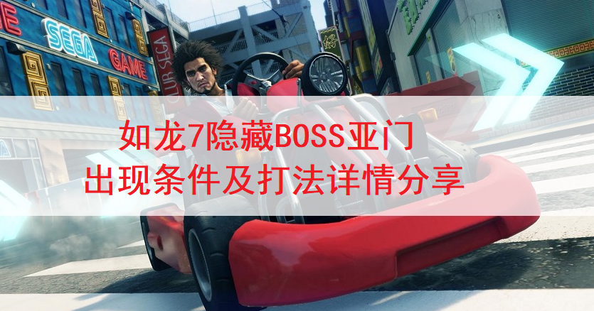 如龙7隐藏BOSS亚门出现条件及打法详情分享