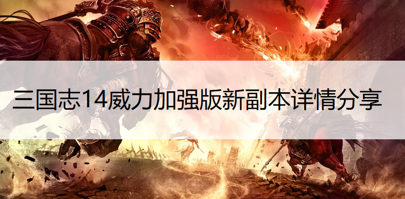 三国志14威力加强版新副本详情分享