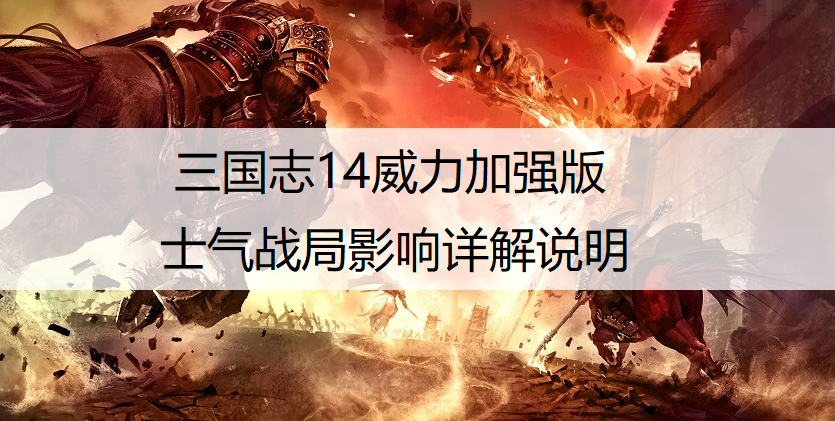 三国志14威力加强版士气战局影响详解说明