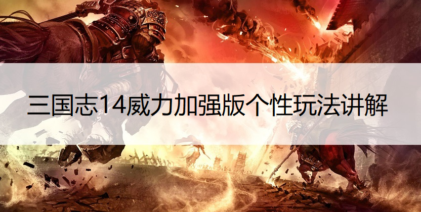 三国志14威力加强版个性玩法讲解