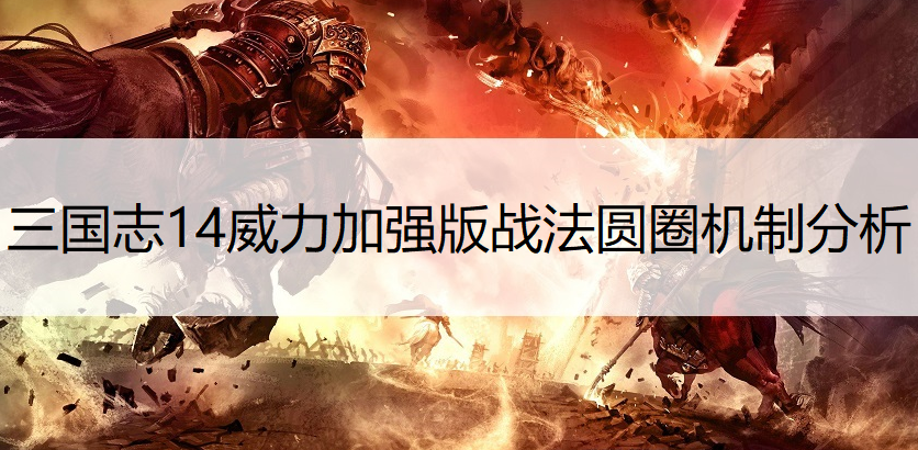 三国志14威力加强版战法圆圈机制分析
