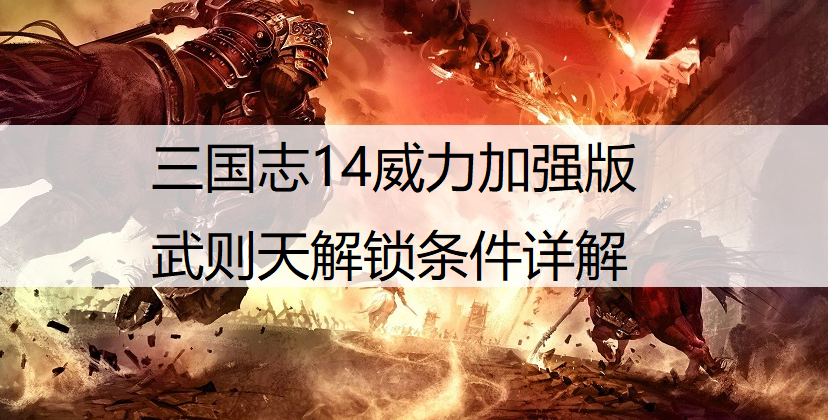 三国志14威力加强版武则天解锁条件详解
