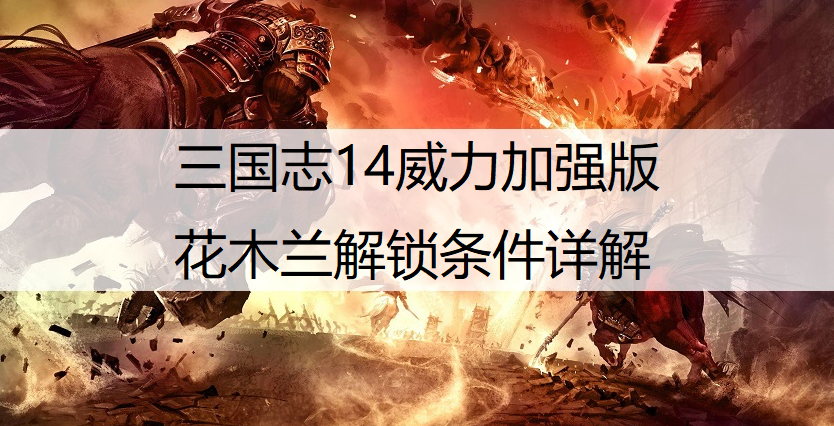 三国志14威力加强版花木兰解锁条件详解