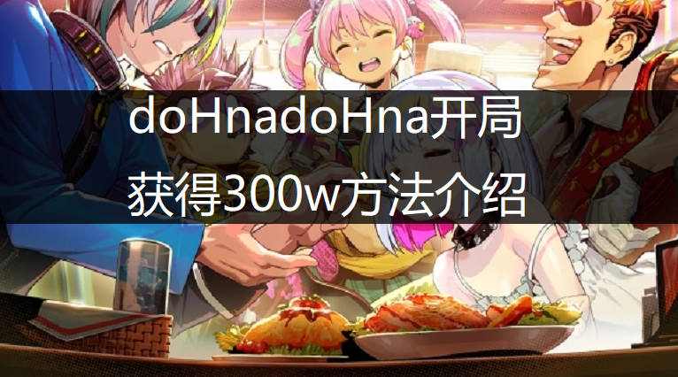 doHnadoHna开局获得300w方法介绍