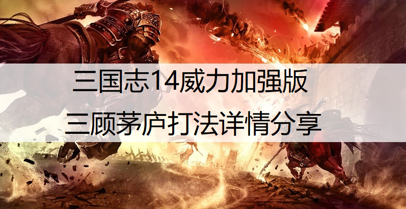 三国志14威力加强版三顾茅庐打法详情分享