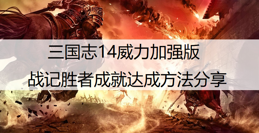 三国志14威力加强版战记胜者成就达成方法分享