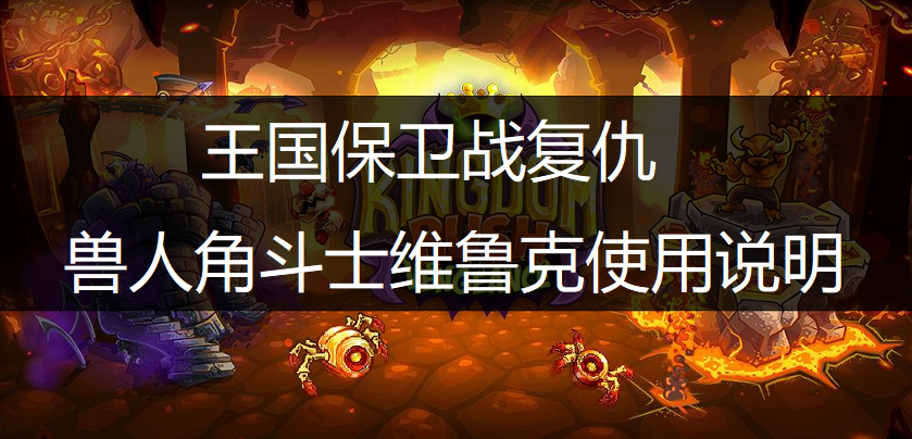 王国保卫战：复仇兽人角斗士维鲁克使用说明