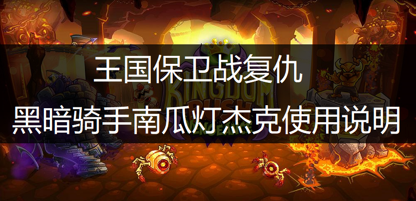 王国保卫战：复仇黑暗骑手南瓜灯杰克使用说明