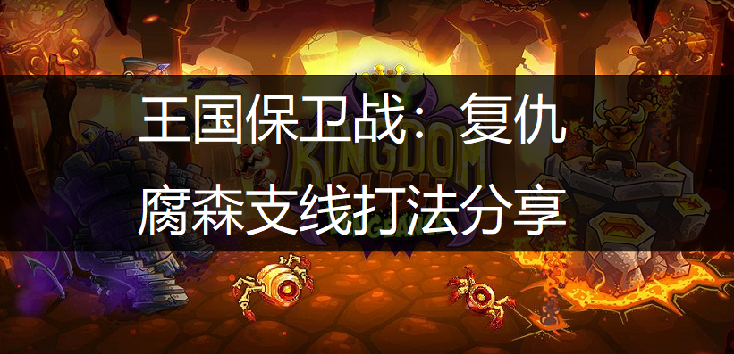 王国保卫战：复仇腐森支线打法分享
