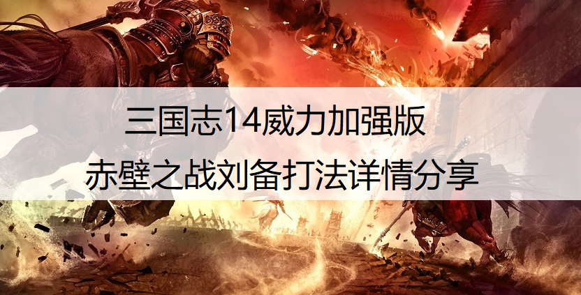 三国志14威力加强版赤壁之战刘备打法详情分享
