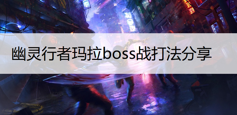 幽灵行者玛拉boss战打法分享