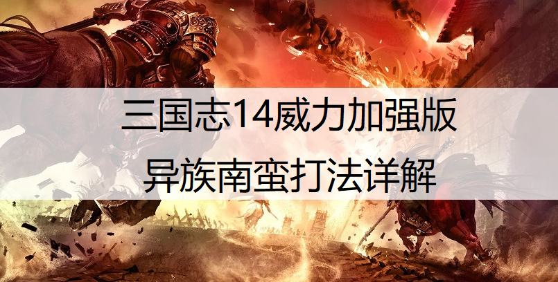 三国志14威力加强版异族南蛮打法详解