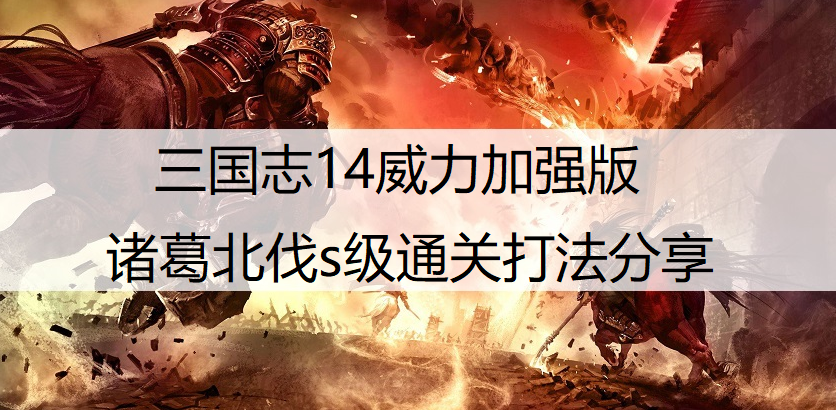 三国志14威力加强版诸葛北伐s级通关打法分享