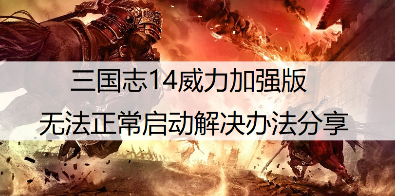 三国志14威力加强版无法正常启动解决办法分享
