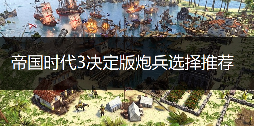 帝国时代3决定版炮兵选择推荐