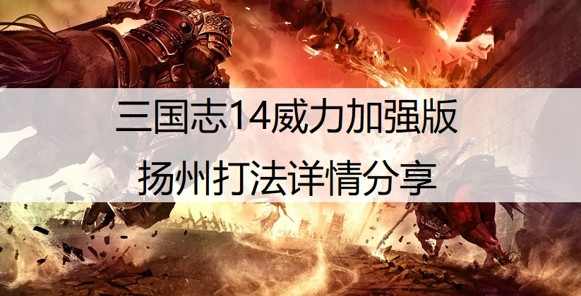 三国志14威力加强版扬州打法详情分享
