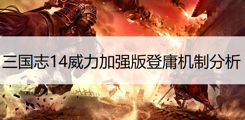 三国志14威力加强版登庸机制分析