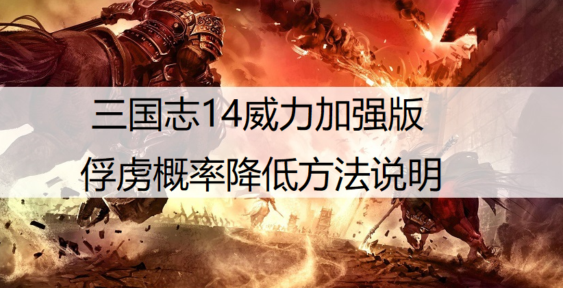 三国志14威力加强版俘虏概率降低方法说明