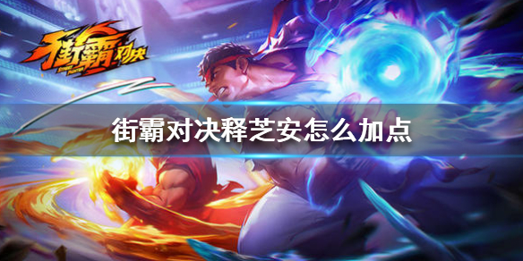 街霸对决释芝安技能怎么加点