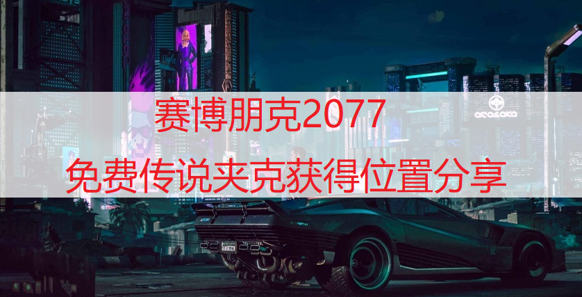 赛博朋克2077免费传说夹克获得位置分享