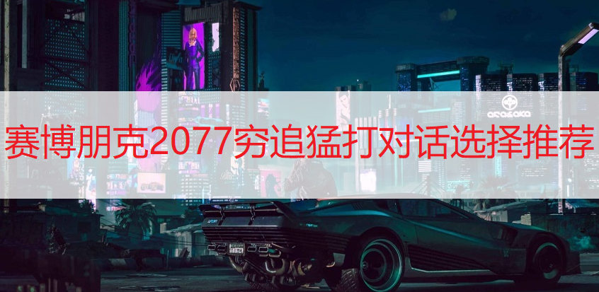 赛博朋克2077穷追猛打对话选择推荐