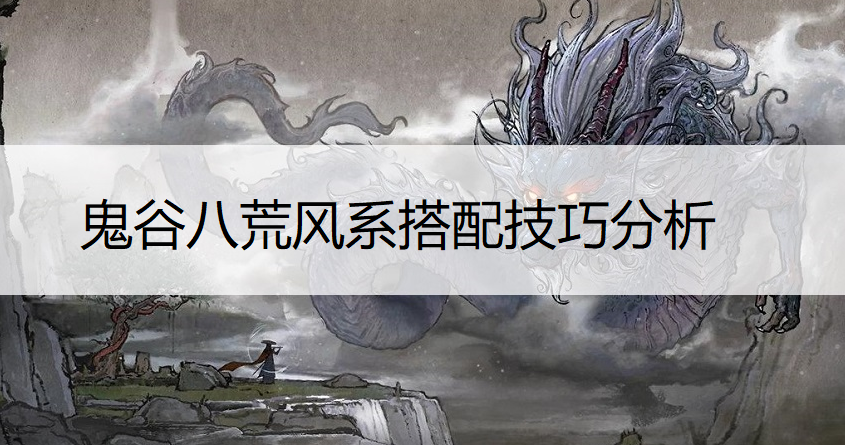 鬼谷八荒风系搭配技巧分析