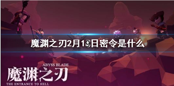 魔渊之刃2月19日密令是什么