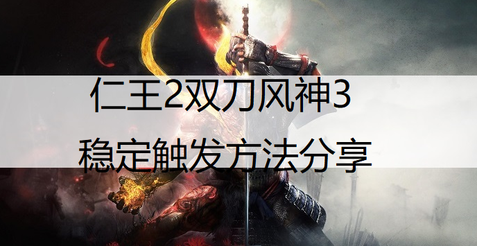 仁王2双刀风神3稳定触发方法分享