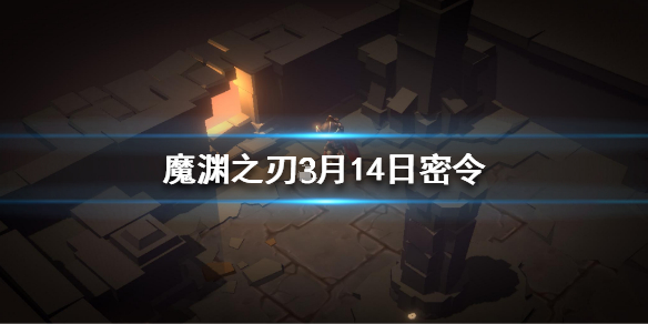 魔渊之刃3月14日密令是什么