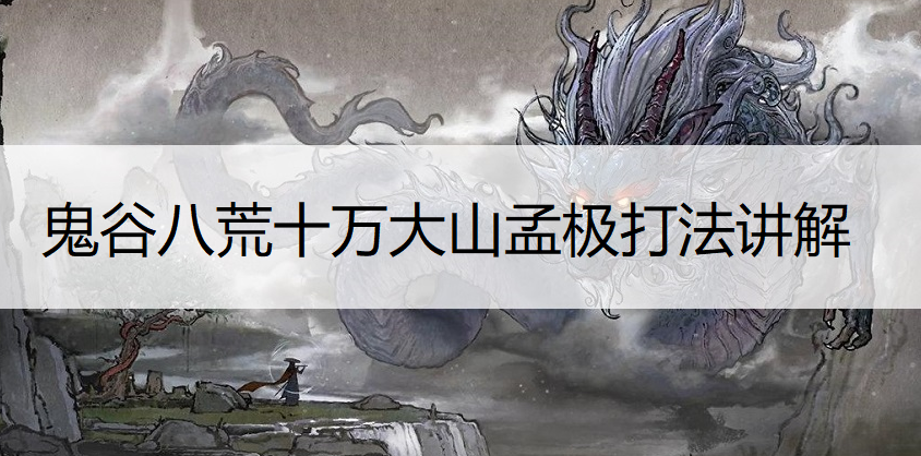 鬼谷八荒十万大山孟极打法讲解