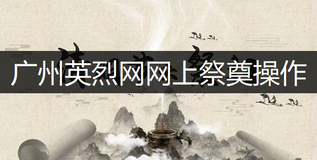 广州英烈网网上祭奠操作流程一览
