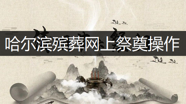 哈尔滨殡葬网上祭奠操作流程一览