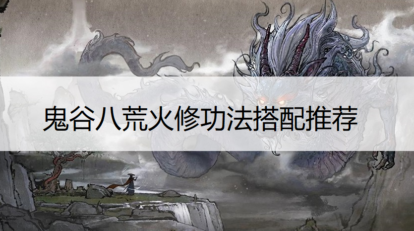 鬼谷八荒火修功法搭配推荐