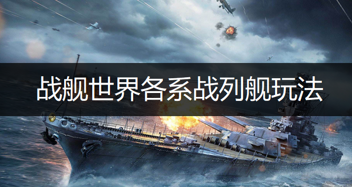 战舰世界各系战列舰玩法技巧分享