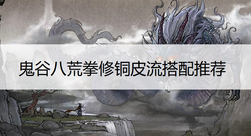 鬼谷八荒拳修铜皮流搭配推荐